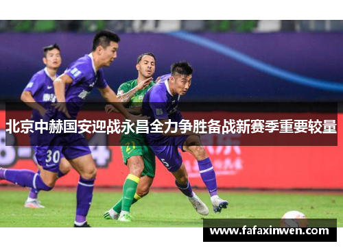 北京中赫国安迎战永昌全力争胜备战新赛季重要较量