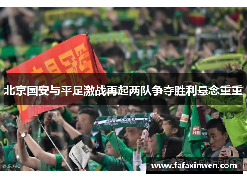北京国安与平足激战再起两队争夺胜利悬念重重