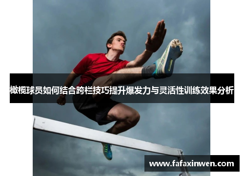 橄榄球员如何结合跨栏技巧提升爆发力与灵活性训练效果分析