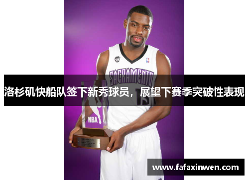 洛杉矶快船队签下新秀球员，展望下赛季突破性表现