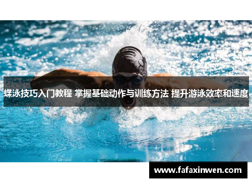 蝶泳技巧入门教程 掌握基础动作与训练方法 提升游泳效率和速度