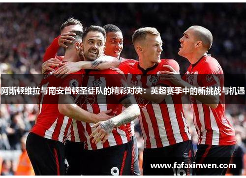 阿斯顿维拉与南安普顿圣徒队的精彩对决：英超赛季中的新挑战与机遇